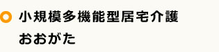 小規模多機能型居宅介護おおがた