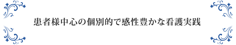 患者様中心の個別的で感性豊かな看護実践